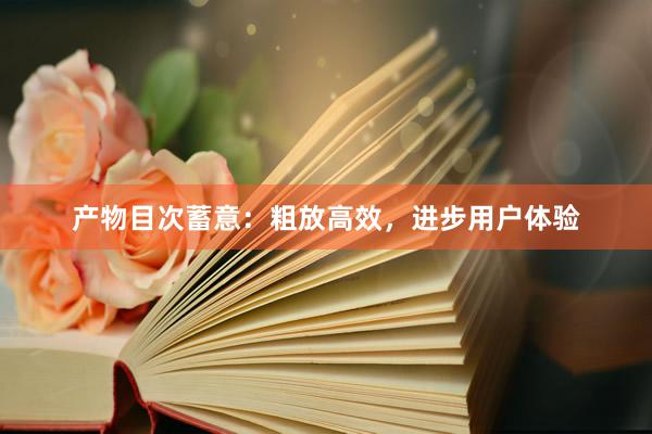 产物目次蓄意：粗放高效，进步用户体验